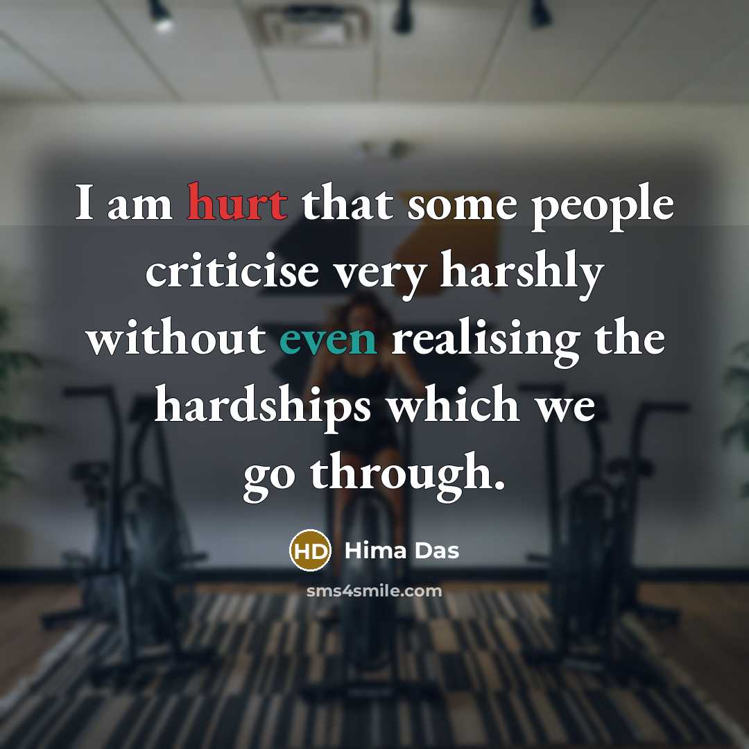 “I am hurt that some people criticise very harshly without even realising the hardships which we go through.” quote by Hima Das