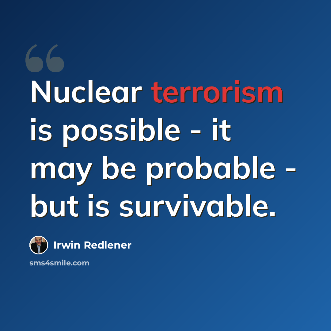 “Nuclear terrorism is possible - it may be probable - but is survivable.” quote by Irwin Redlener