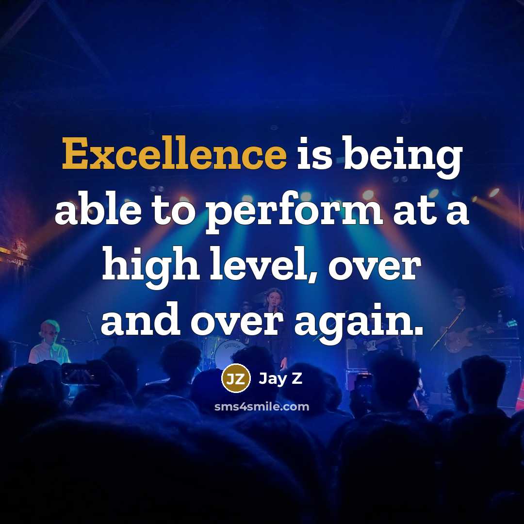 “Excellence is being able to perform at a high level, over and over again.” quote by Jay Z