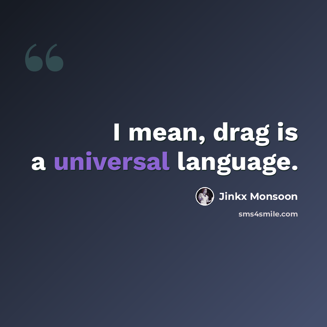 “I mean, drag is a universal language.” quote by Jinkx Monsoon
