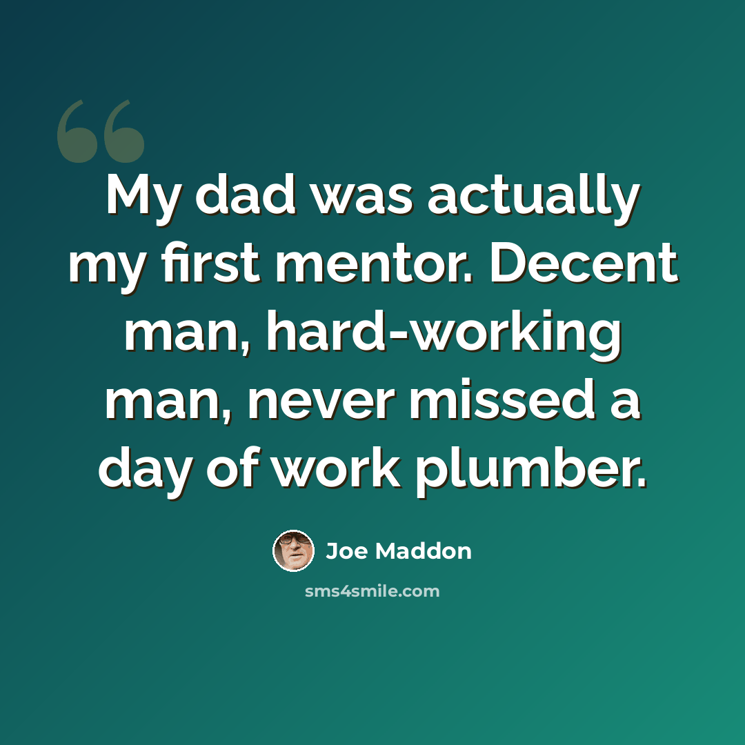 “My dad was actually my first mentor. Decent man, hard-working man, never missed a day of work plumber.” quote by Joe Maddon