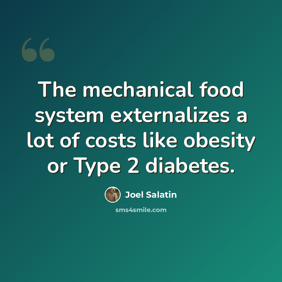 “The mechanical food system externalizes a lot of costs like obesity or Type 2 diabetes.” quote by Joel Salatin