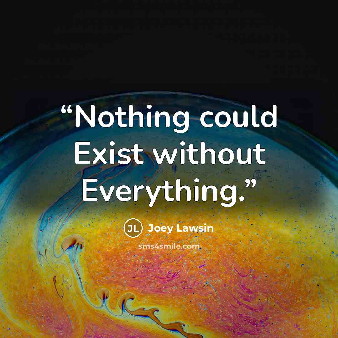 “Nothing could Exist without Everything.” quote by Joey Lawsin