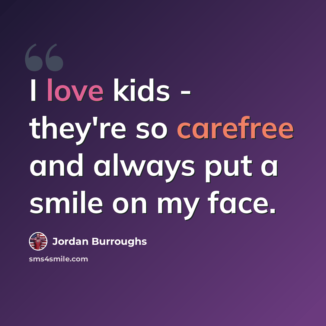 “I love kids - they're so carefree and always put a smile on my face.” quote by Jordan Burroughs