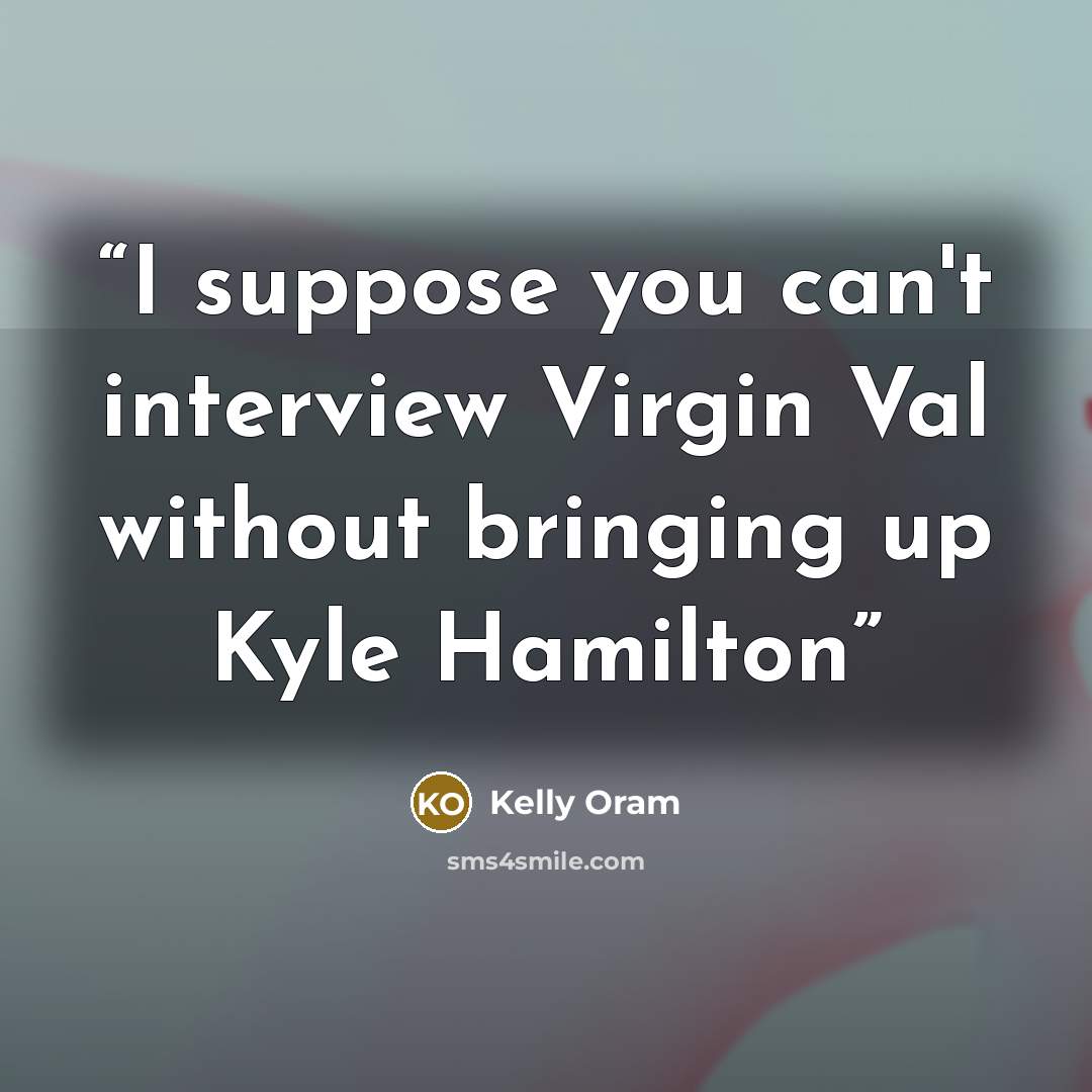 “I suppose you can't interview Virgin Val without bringing up Kyle Hamilton” quote by Kelly Oram