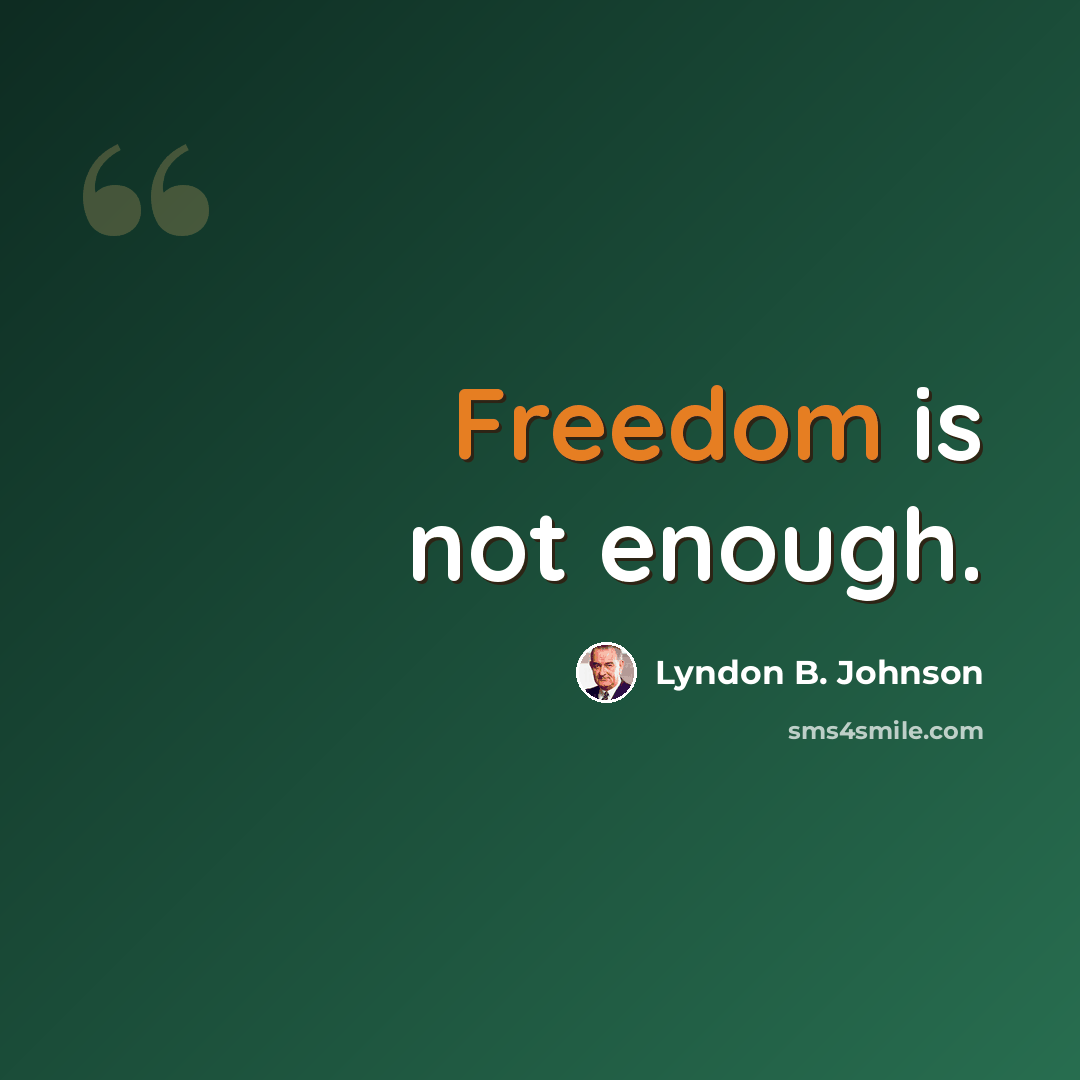“Freedom is not enough.” quote by Lyndon B. Johnson