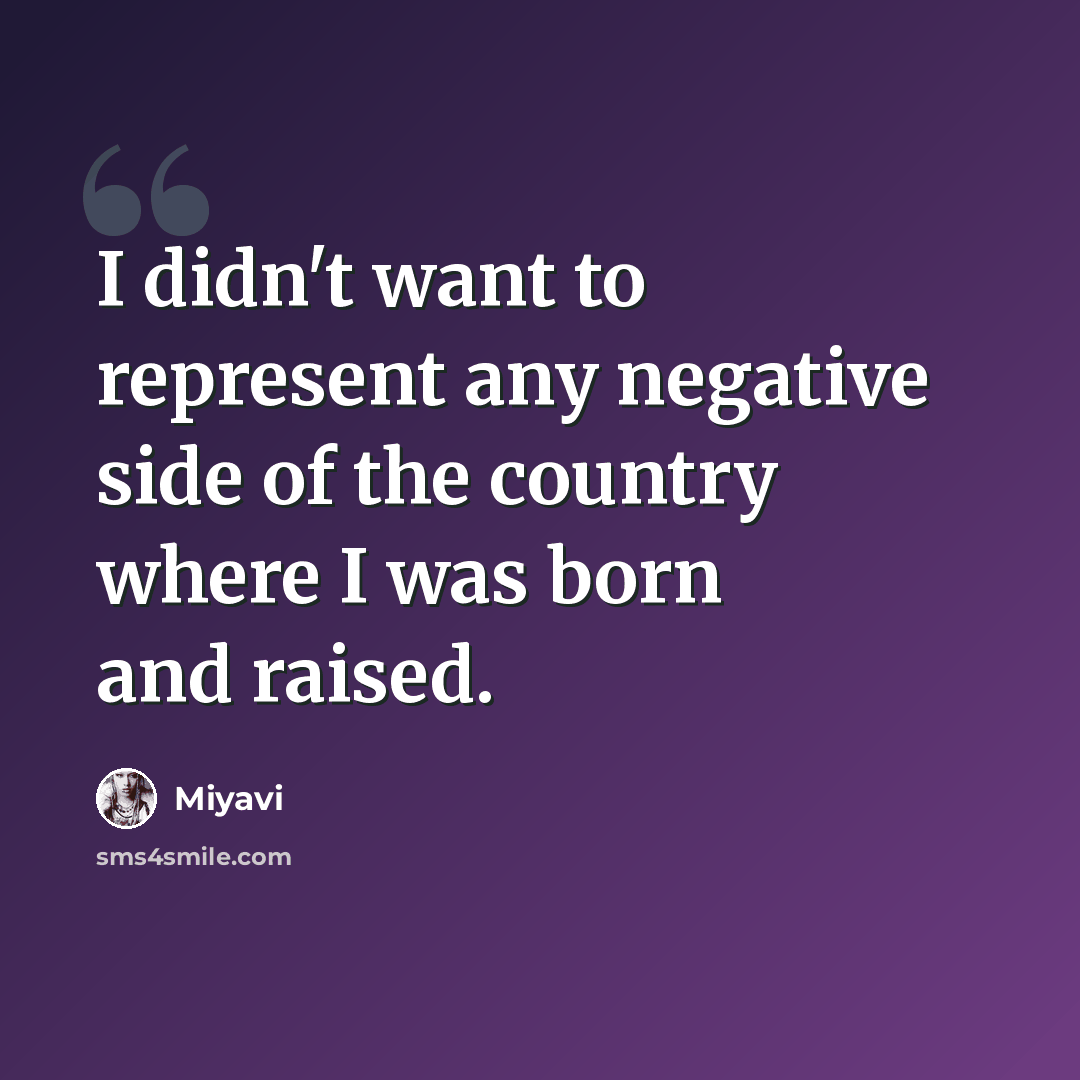 “I didn't want to represent any negative side of the country where I was born and raised.” quote by Miyavi