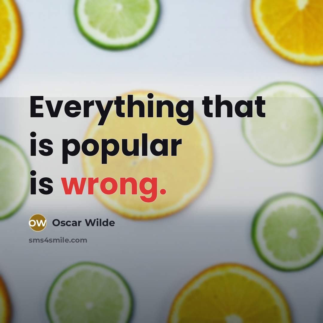“Everything that is popular is wrong.” quote by Oscar Wilde