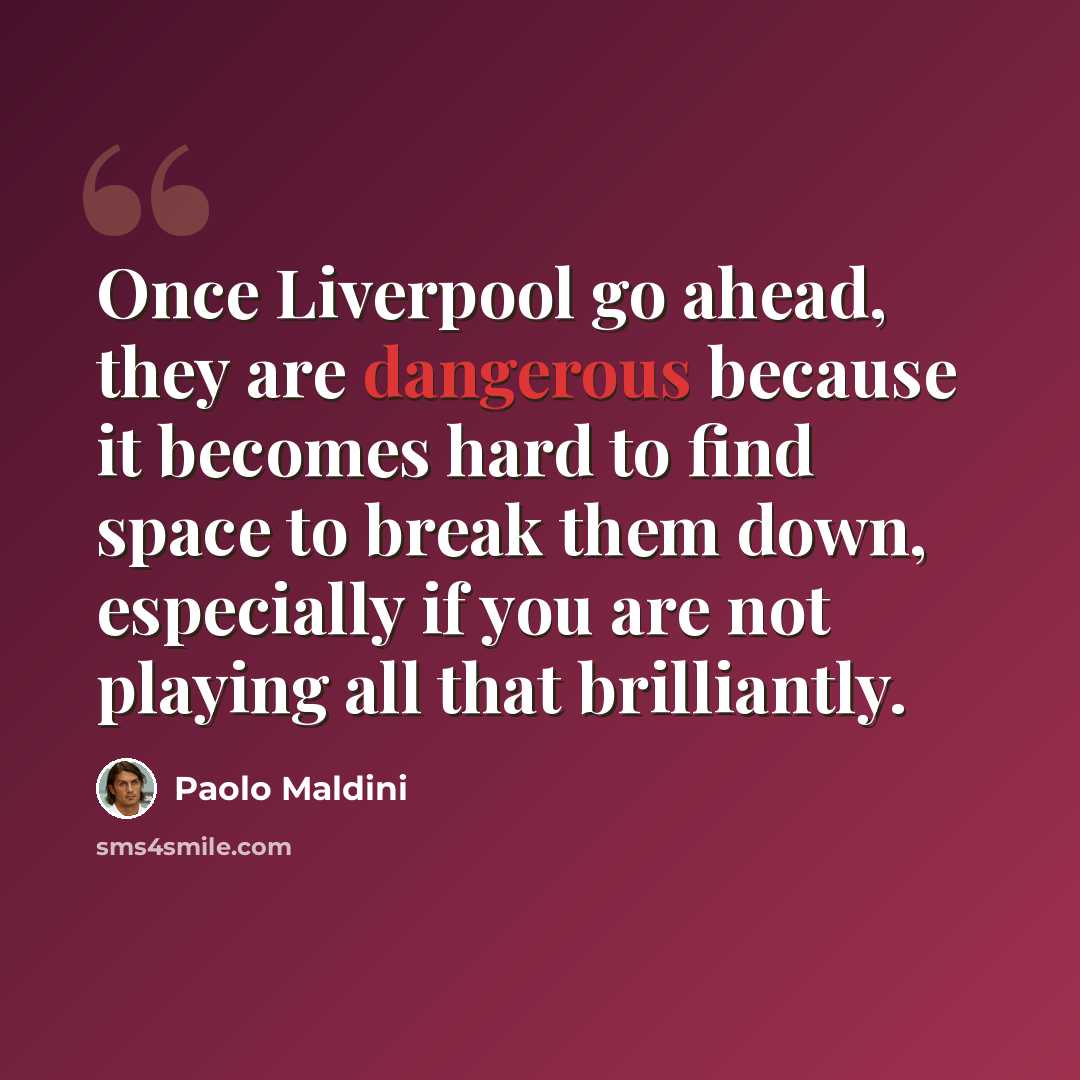 “Once Liverpool go ahead, they are dangerous because it becomes hard to find space to break them down, especially if you are not playing all that brilliantly.” quote by Paolo Maldini