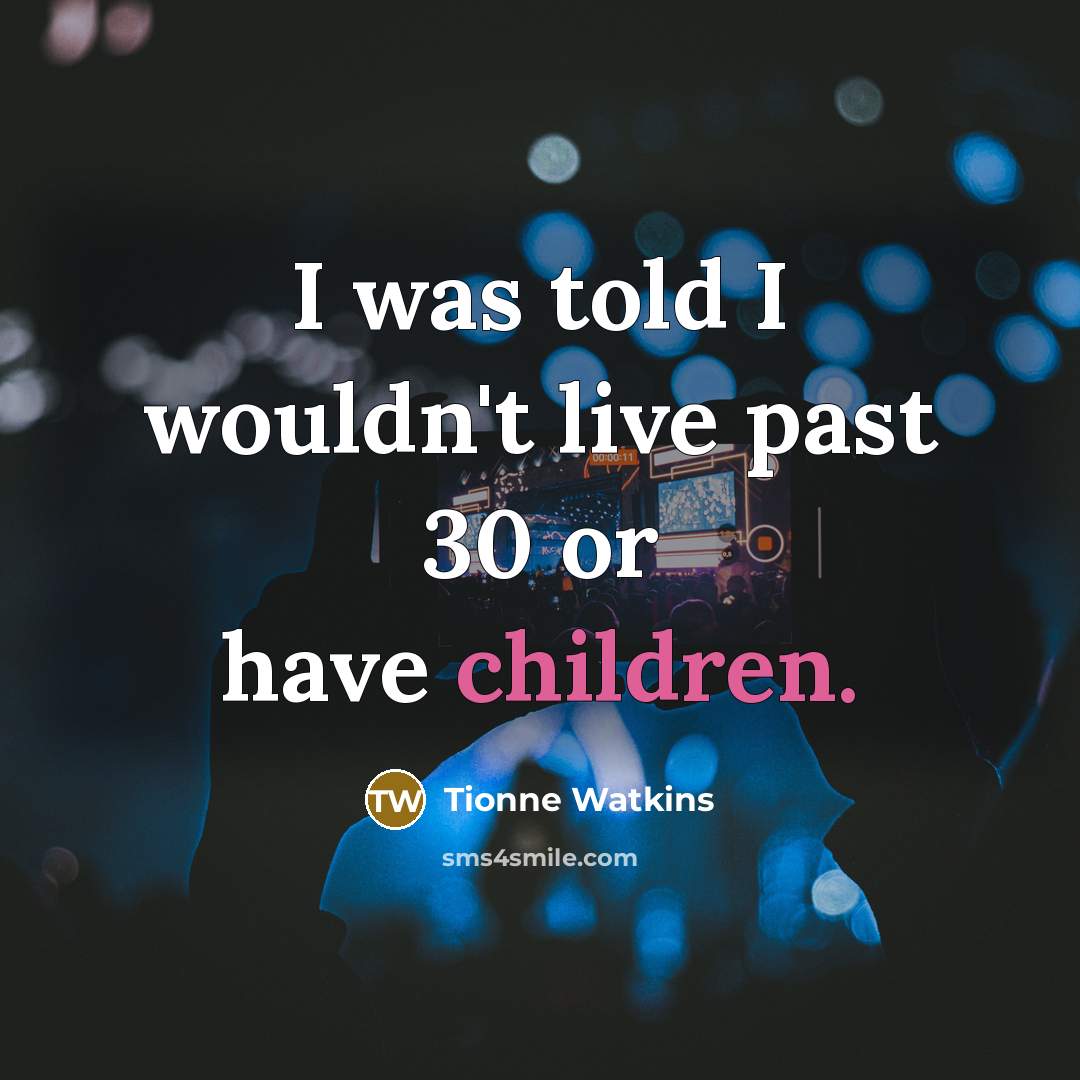 “I was told I wouldn't live past 30 or have children.” quote by Tionne Watkins