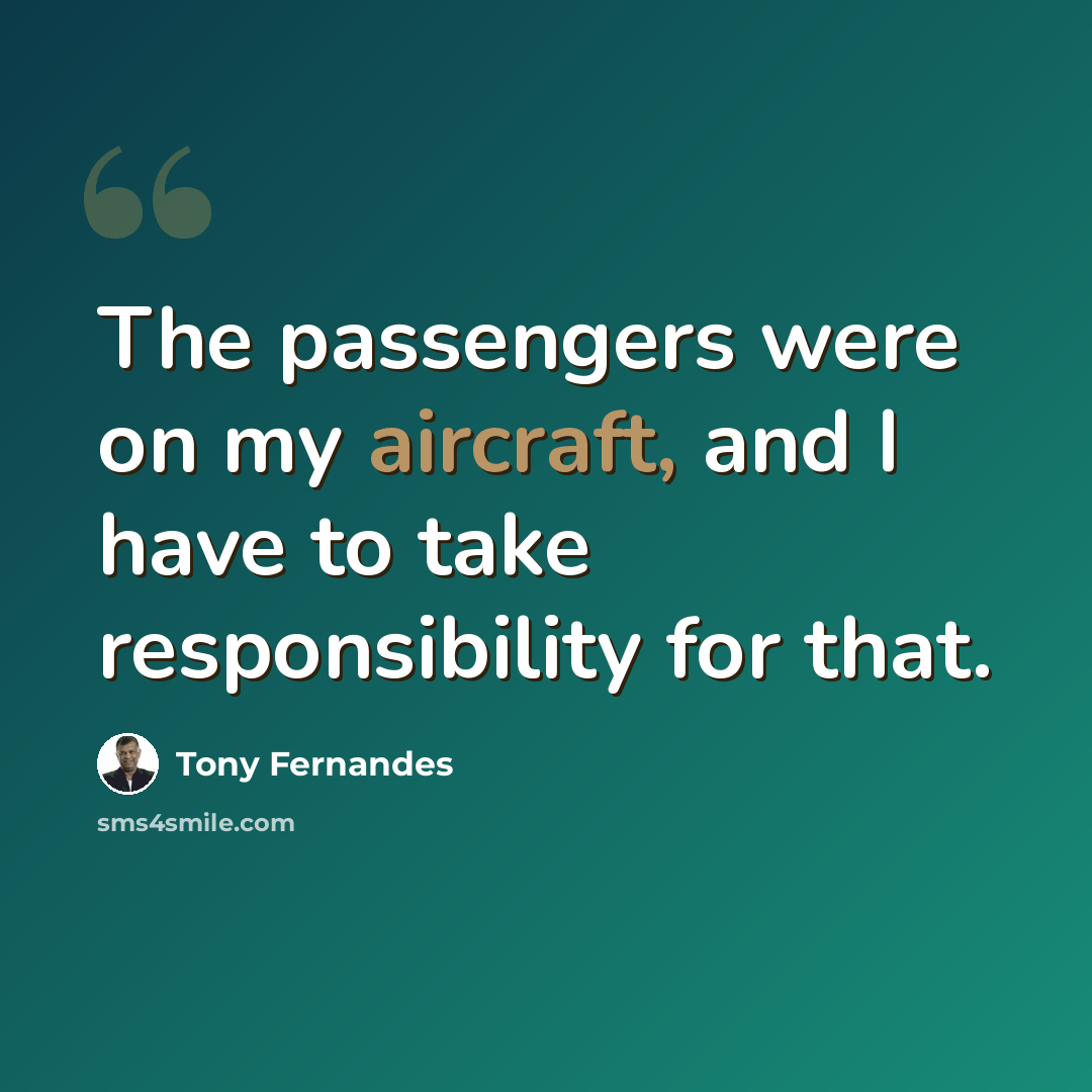 “The passengers were on my aircraft, and I have to take responsibility for that.” quote by Tony Fernandes