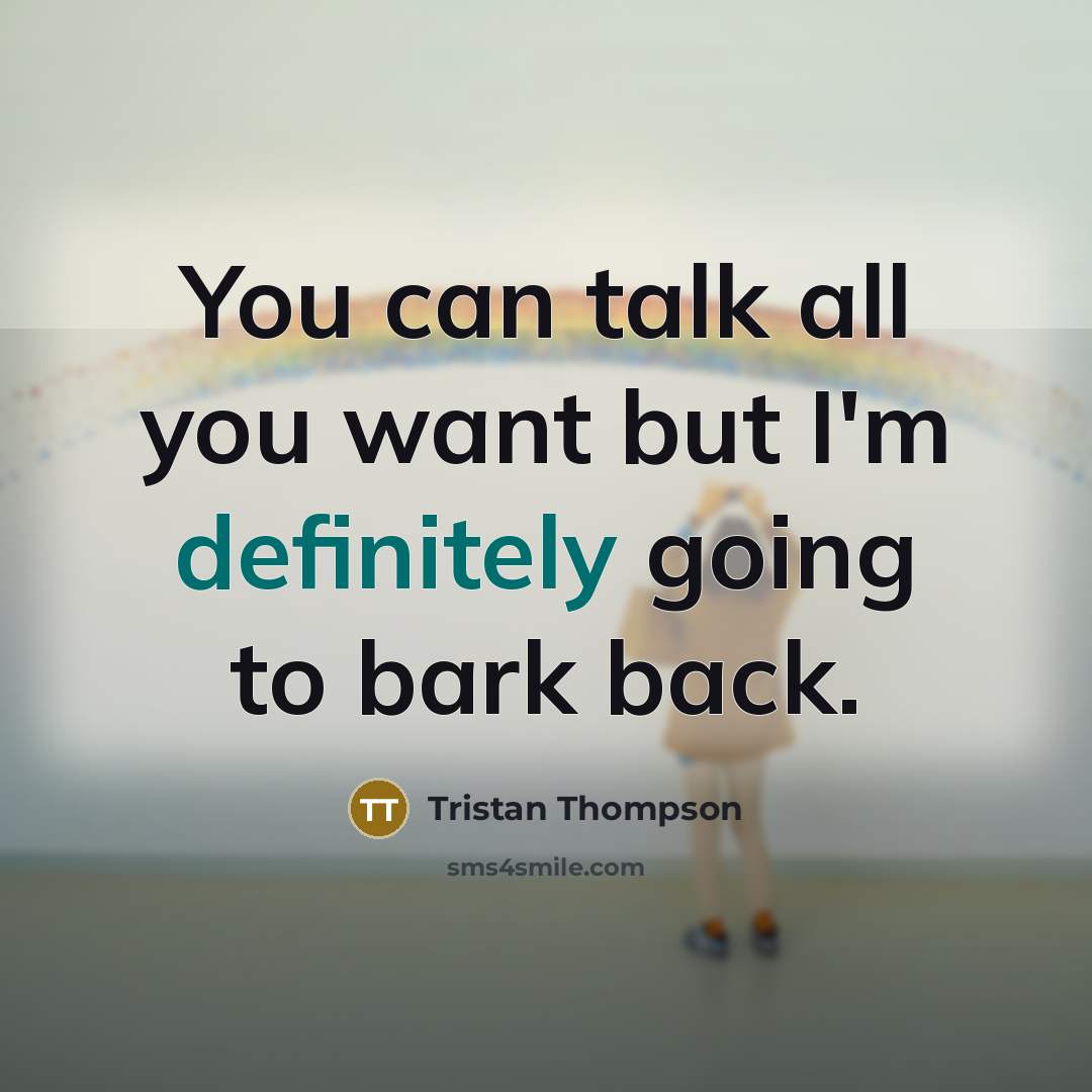 “You can talk all you want but I'm definitely going to bark back.” quote by Tristan Thompson