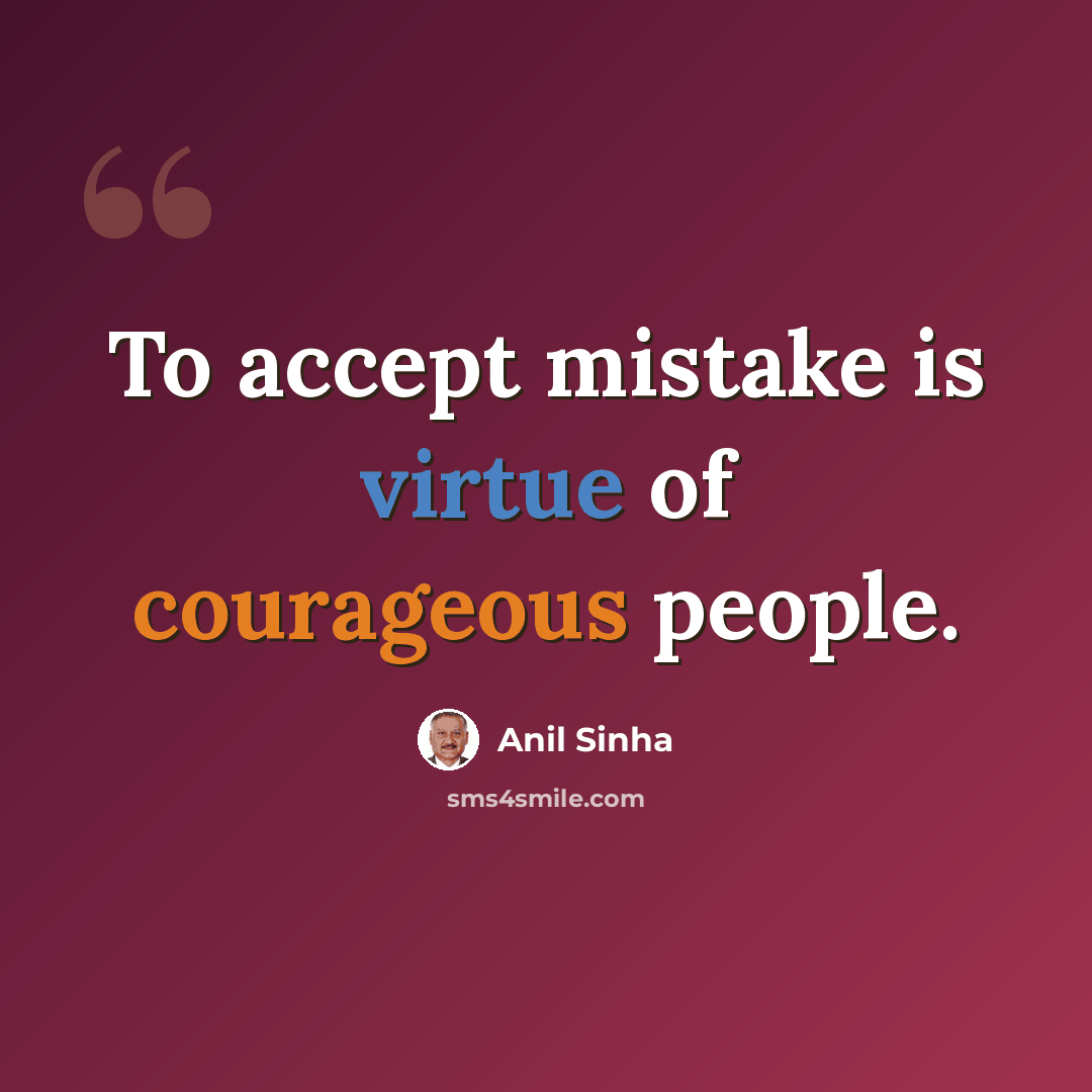 “To accept mistake is virtue of courageous people.” quote by Anil Sinha