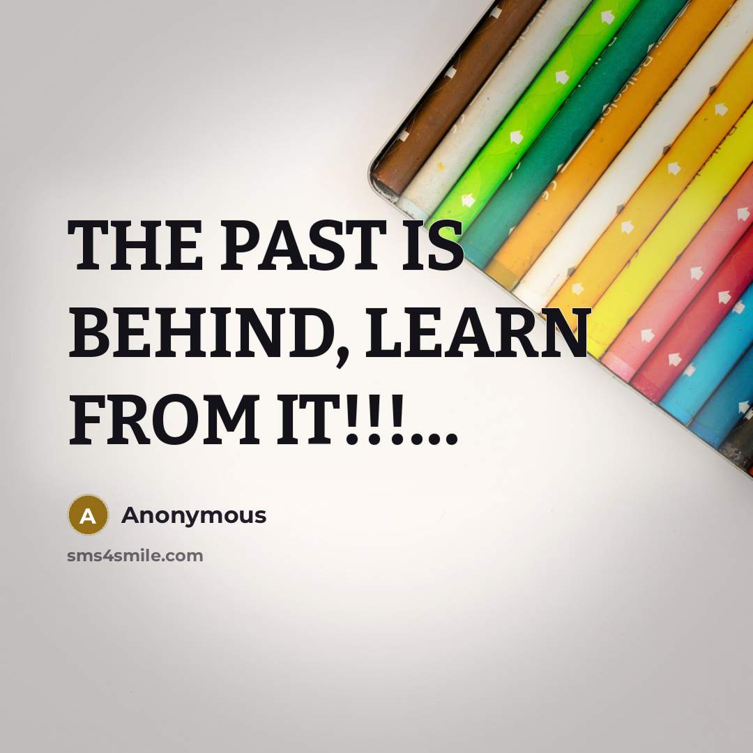 “THE PAST IS BEHIND, LEARN FROM IT!!!…” quote by Anonymous