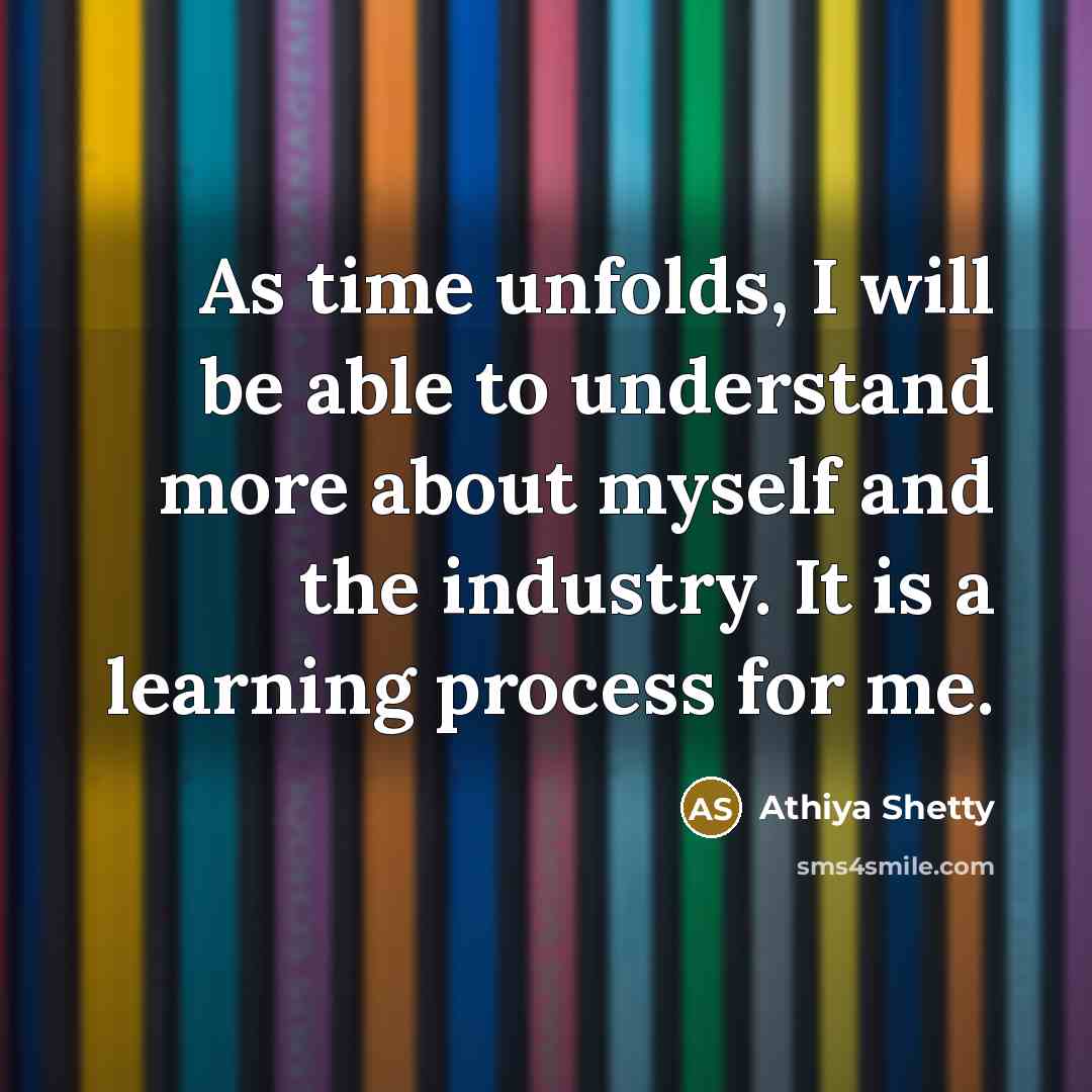 “As time unfolds, I will be able to understand more about myself and the industry. It is a learning process for me.” quote by Athiya Shetty