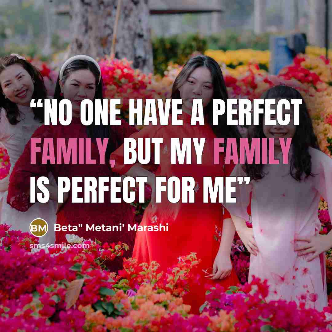“No one have a perfect Family, but my Family is perfect for Me” quote by Beta" Metani' Marashi