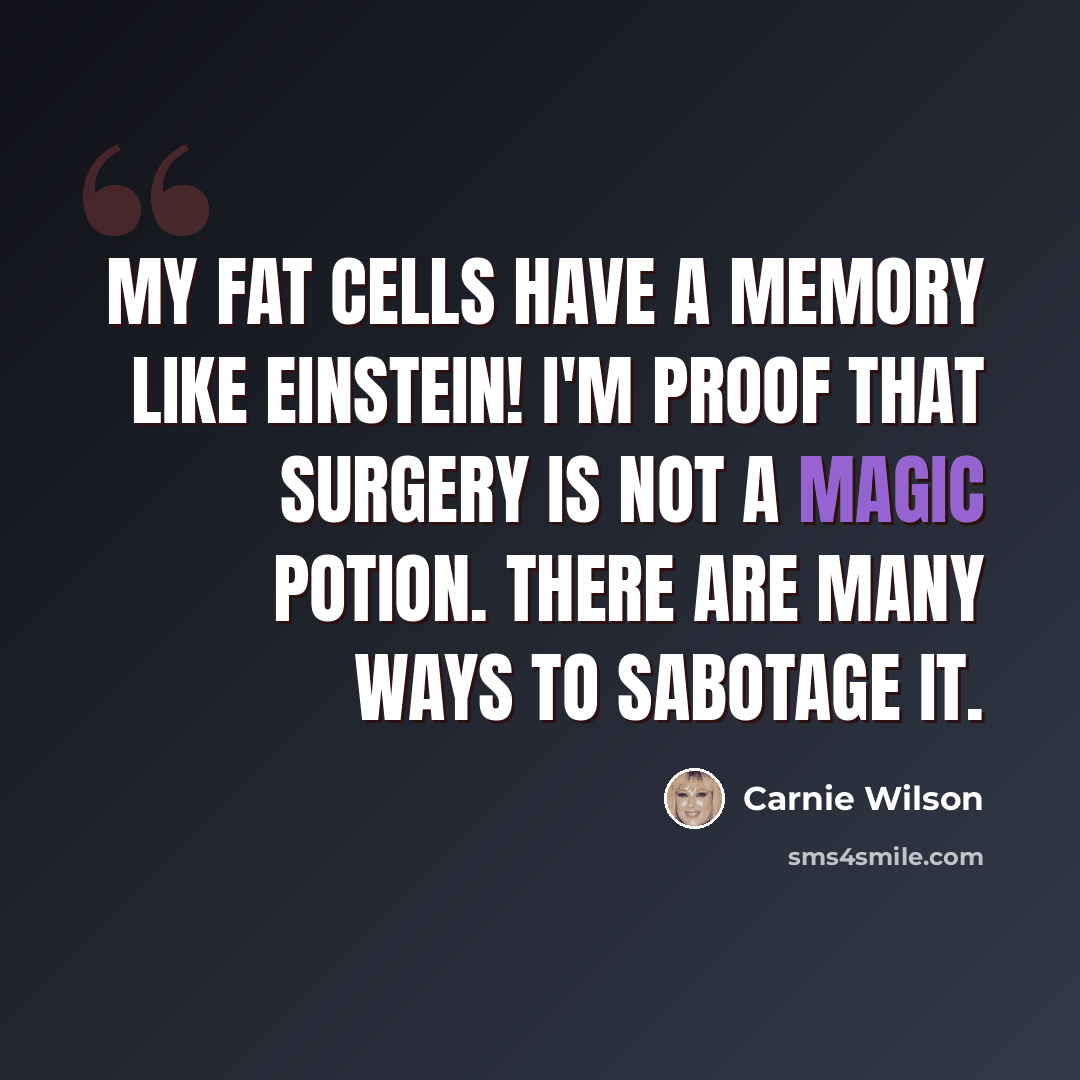“My fat cells have a memory like Einstein! I'm proof that surgery is not a magic potion. There are many ways to sabotage it.” quote by Carnie Wilson