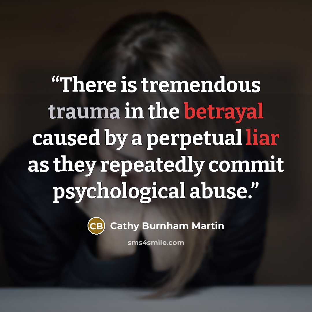 “There is tremendous trauma in the betrayal caused by a perpetual liar as they repeatedly commit psychological abuse.” quote by Cathy Burnham Martin