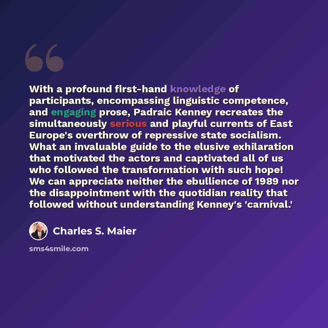 “With a profound first-hand knowledge of participants, encompassing linguistic competence, and engaging prose, Padraic Kenney recreates the simultaneously serious and playful currents of East Europe's overthrow of repressive state socialism. What an invaluable guide to the elusive exhilaration that…” quote by Charles S. Maier