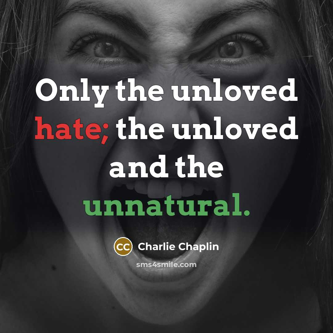 “Only the unloved hate; the unloved and the unnatural.” quote by Charlie Chaplin