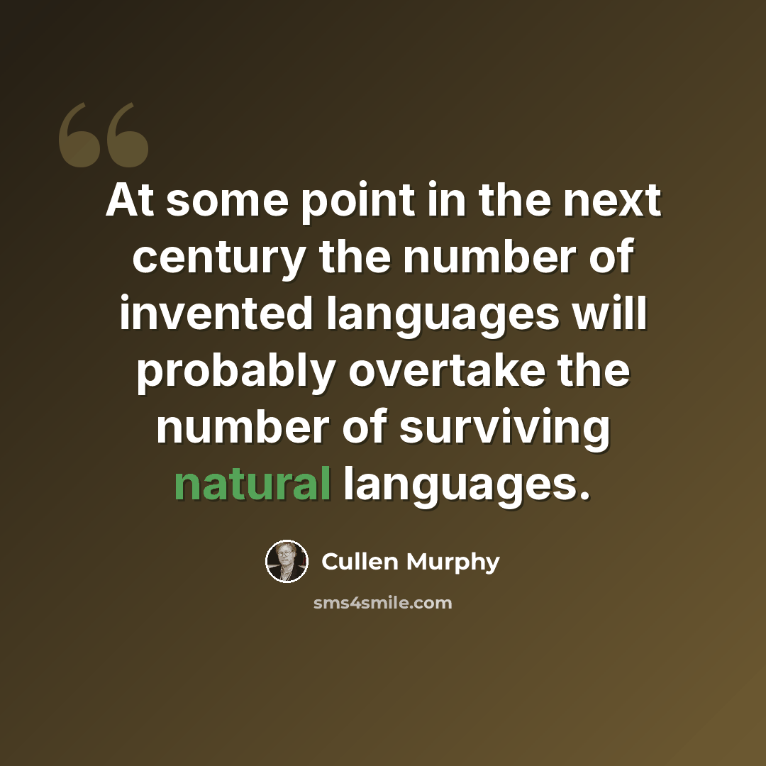 “At some point in the next century the number of invented languages will probably overtake the number of surviving natural languages.” quote by Cullen Murphy