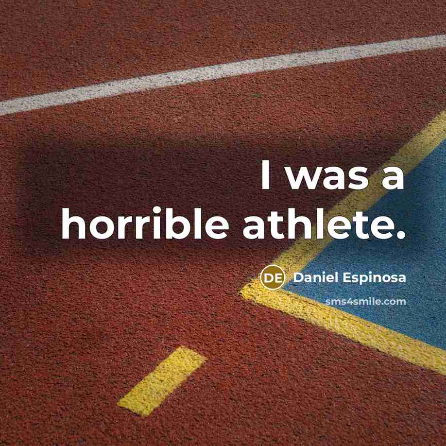 “I was a horrible athlete.” quote by Daniel Espinosa