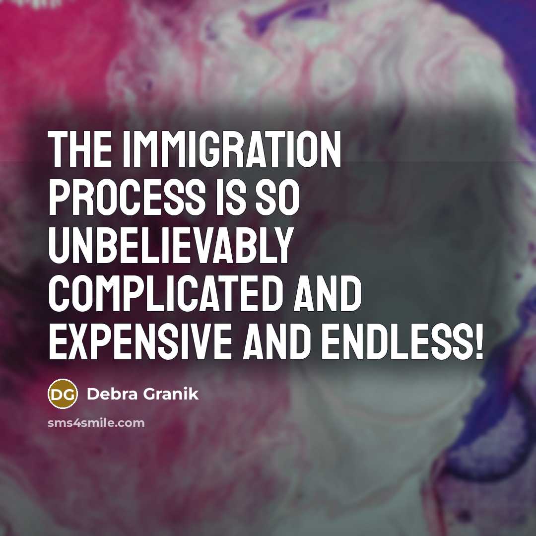 “The immigration process is so unbelievably complicated and expensive and endless!” quote by Debra Granik