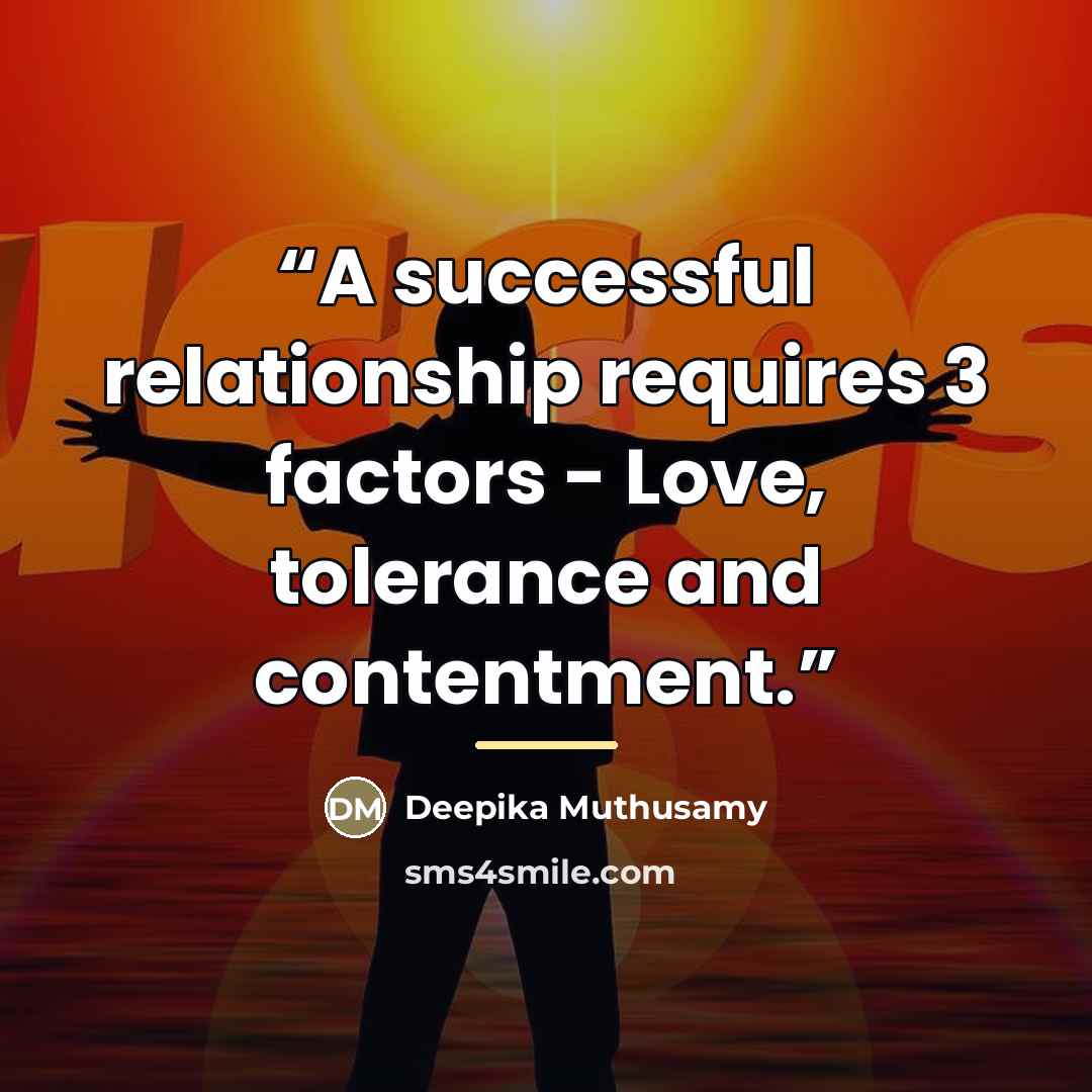 “A successful relationship requires 3 factors - Love, tolerance and contentment.” quote by Deepika Muthusamy