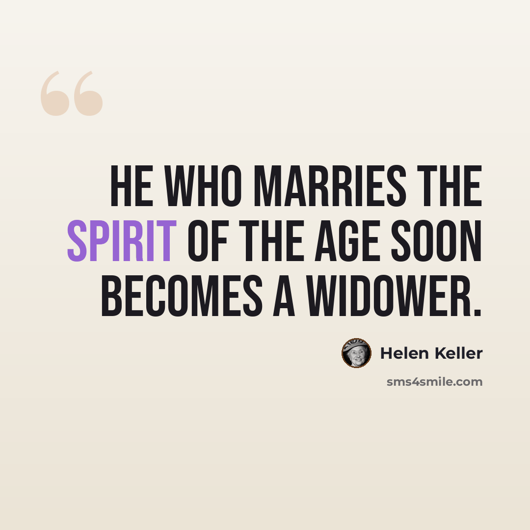 “He who marries the spirit of the age soon becomes a widower.” quote by Helen Keller