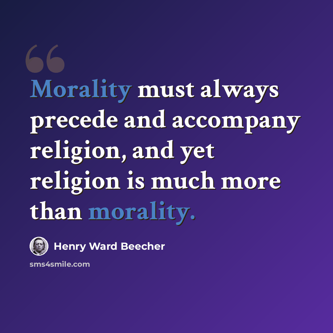 “Morality must always precede and accompany religion, and yet religion is much more than morality.” quote by Henry Ward Beecher