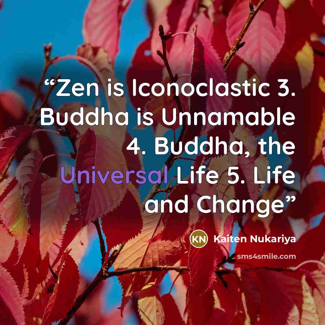 “Zen is Iconoclastic 3. Buddha is Unnamable 4. Buddha, the Universal Life 5. Life and Change” quote by Kaiten Nukariya
