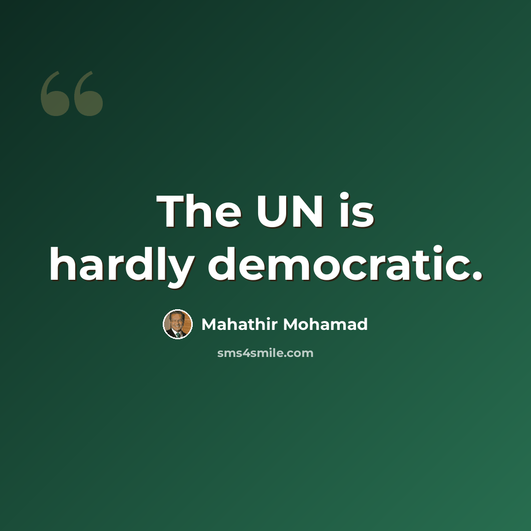 “The UN is hardly democratic.” quote by Mahathir Mohamad