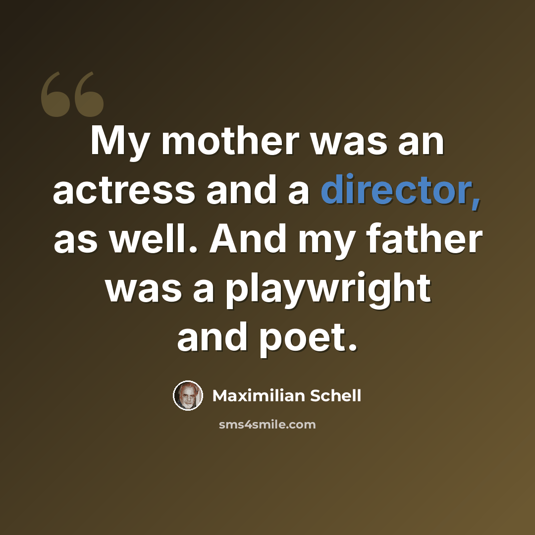 “My mother was an actress and a director, as well. And my father was a playwright and poet.” quote by Maximilian Schell