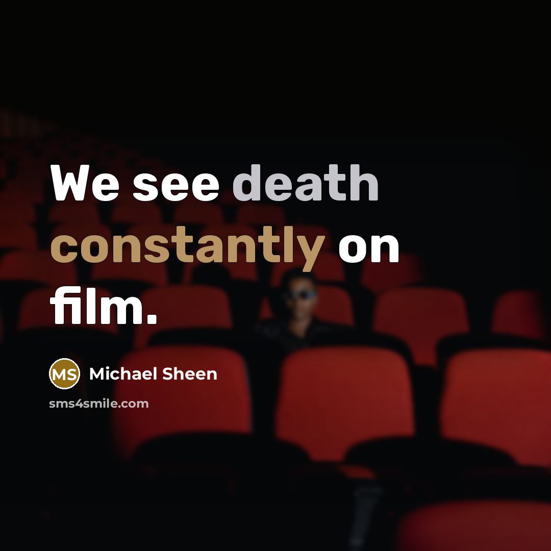 “We see death constantly on film.” quote by Michael Sheen