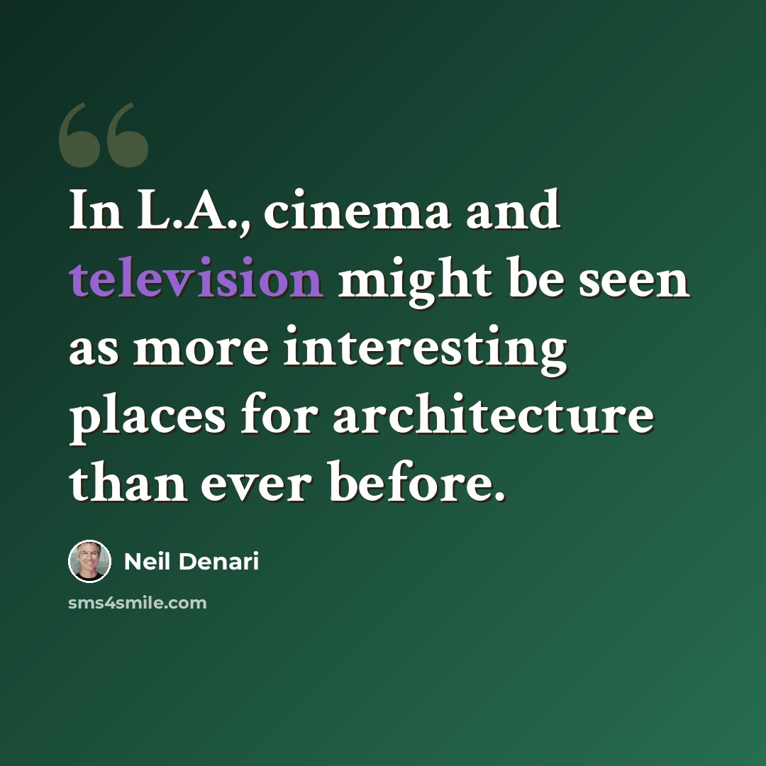 “In L.A., cinema and television might be seen as more interesting places for architecture than ever before.” quote by Neil Denari
