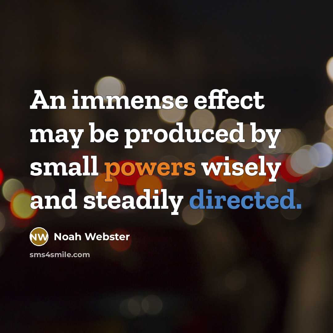 “An immense effect may be produced by small powers wisely and steadily directed.” quote by Noah Webster
