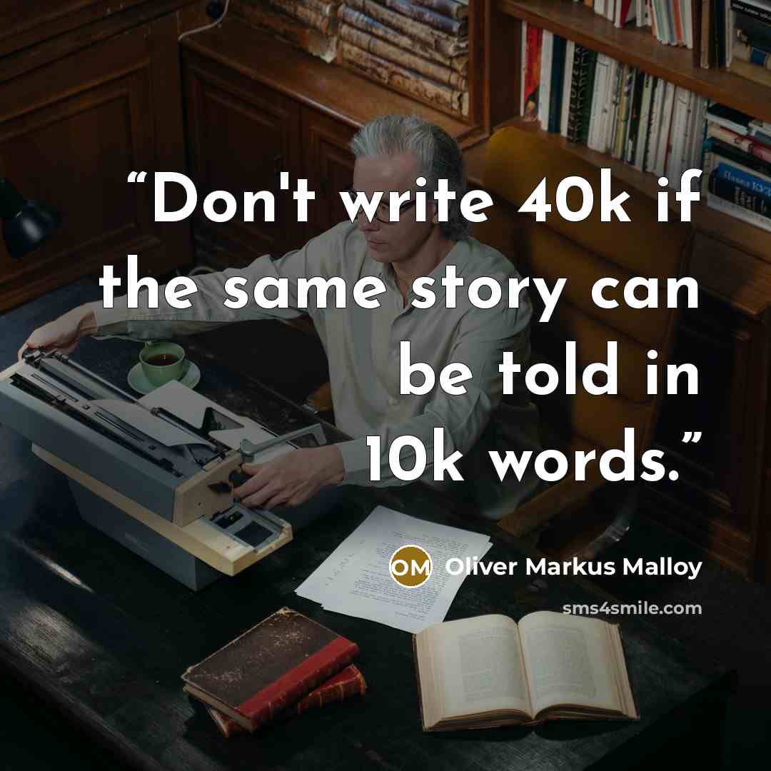 “Don't write 40k if the same story can be told in 10k words.” quote by Oliver Markus Malloy