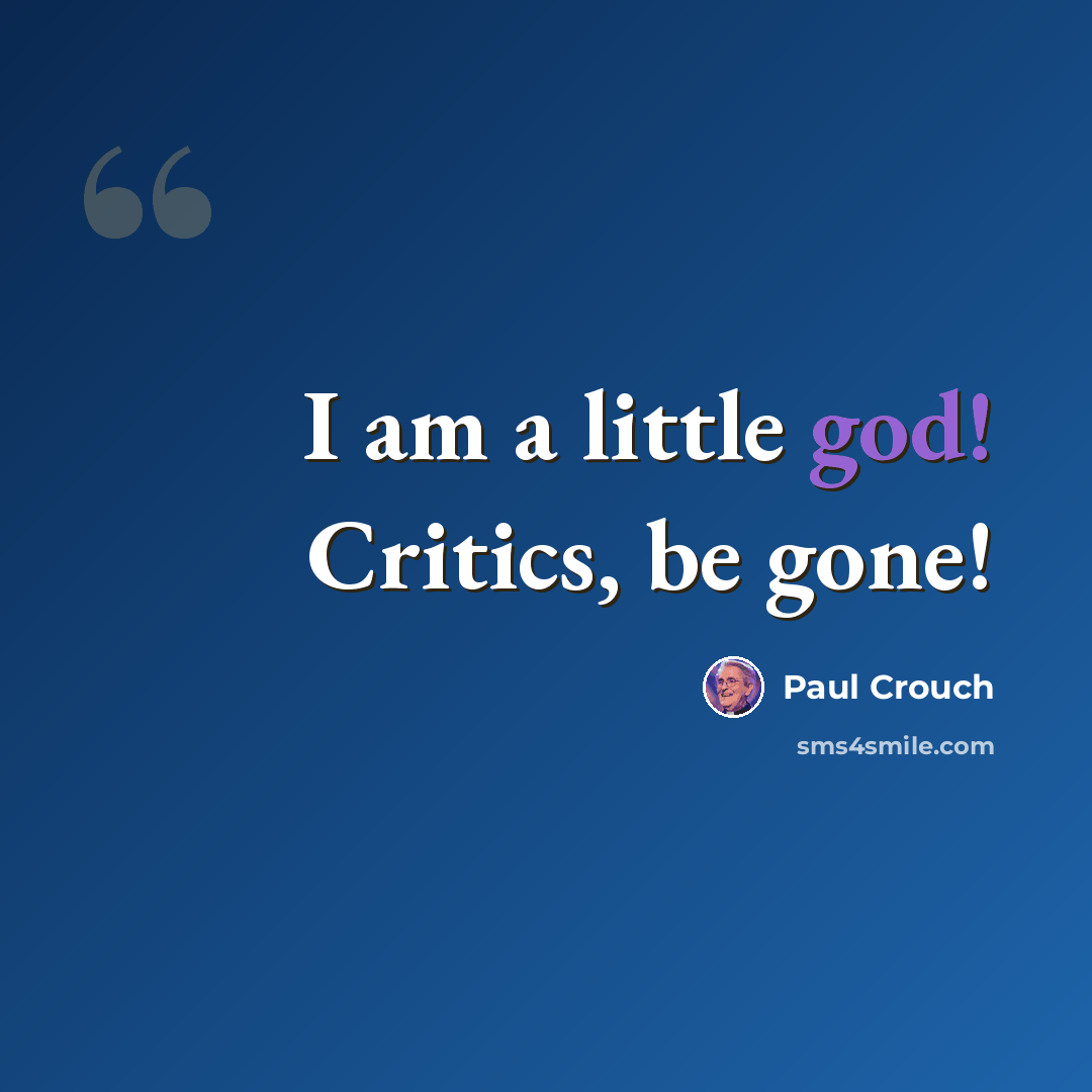 “I am a little god! Critics, be gone!” quote by Paul Crouch