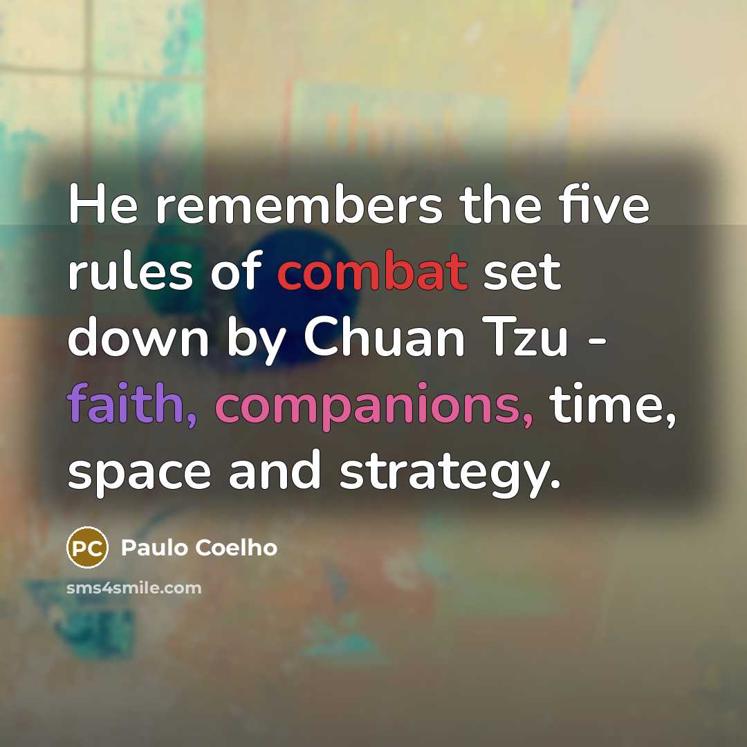 “He remembers the five rules of combat set down by Chuan Tzu - faith, companions, time, space and strategy.” quote by Paulo Coelho