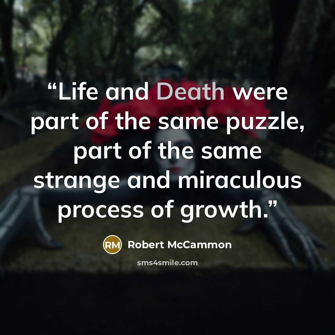 “Life and Death were part of the same puzzle, part of the same strange and miraculous process of growth.” quote by Robert McCammon