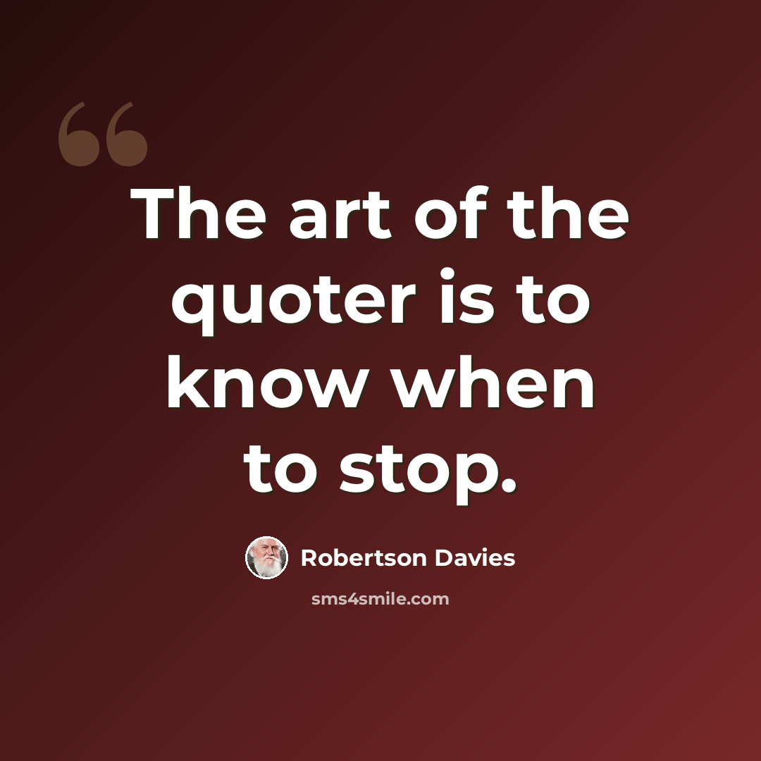 “The art of the quoter is to know when to stop.” quote by Robertson Davies