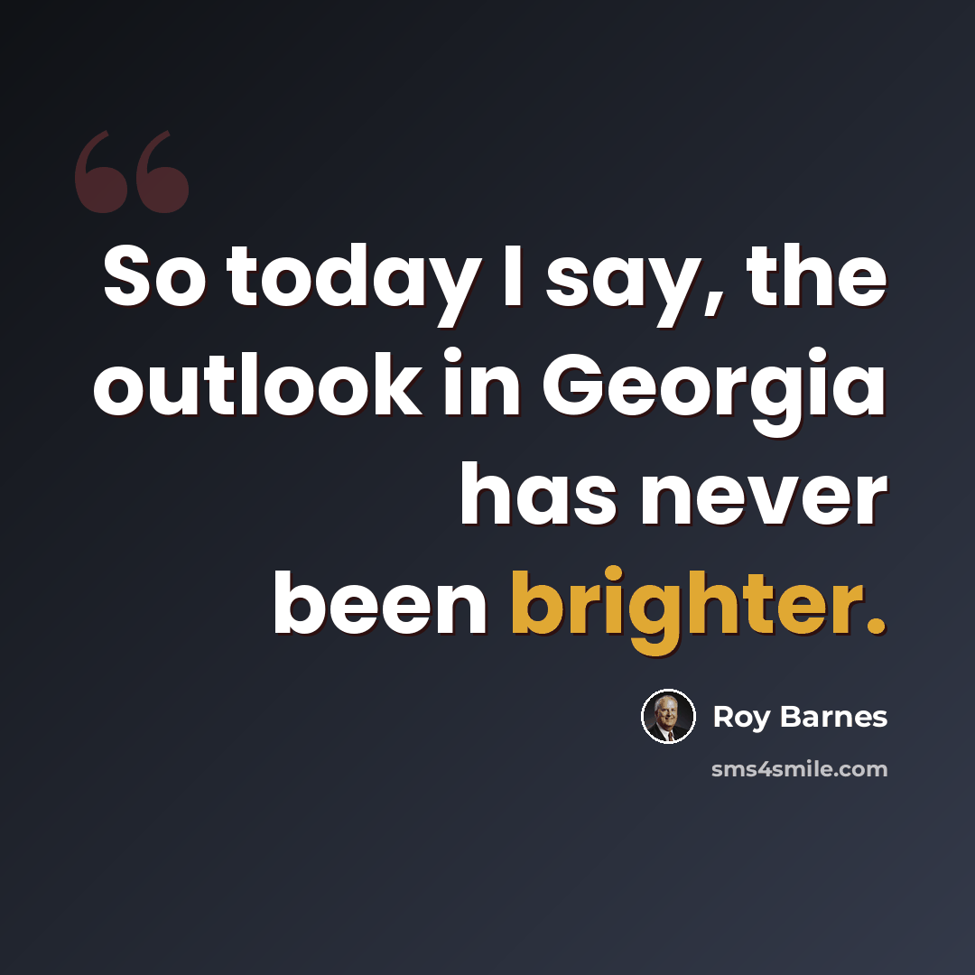 “So today I say, the outlook in Georgia has never been brighter.” quote by Roy Barnes