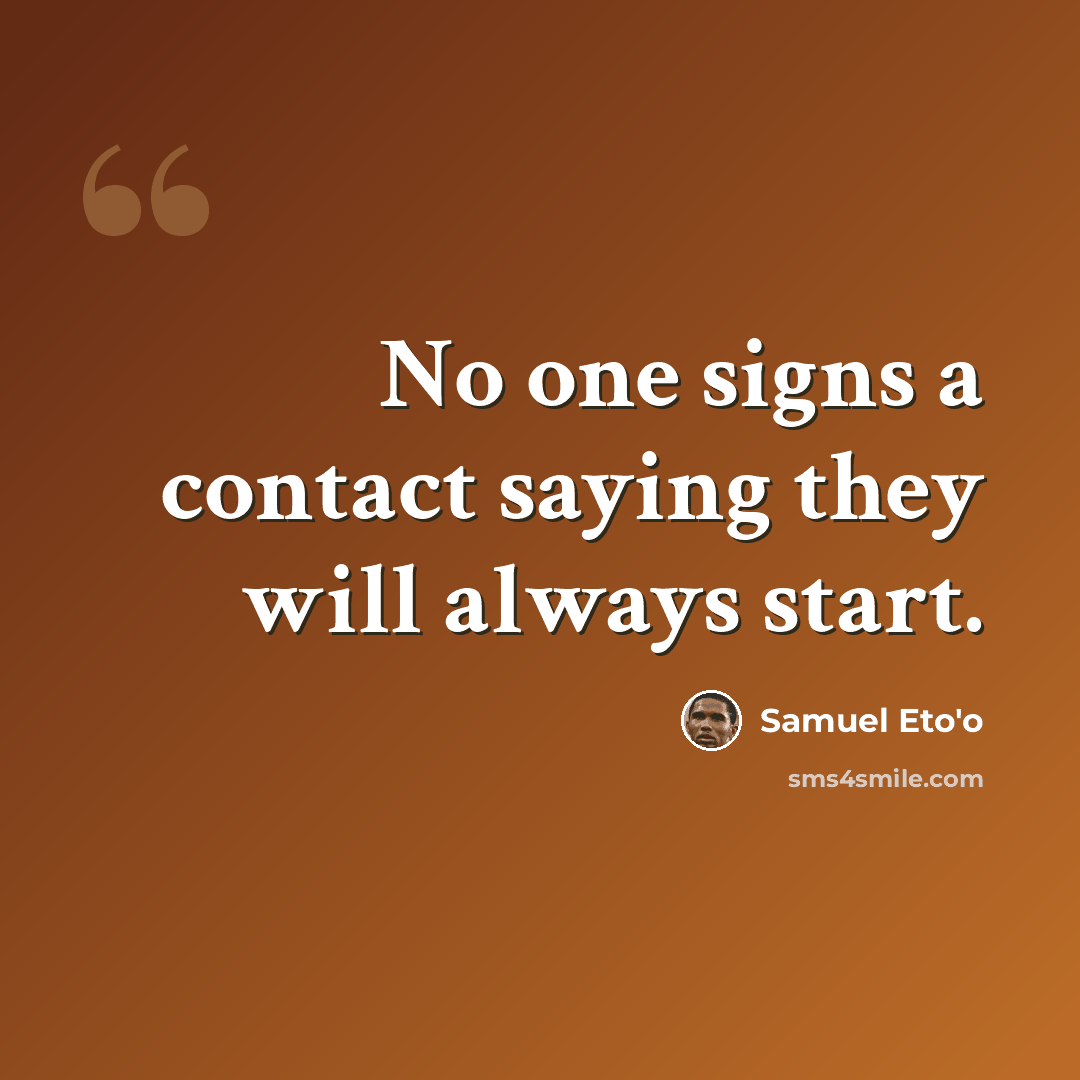 “No one signs a contact saying they will always start.” quote by Samuel Eto'o