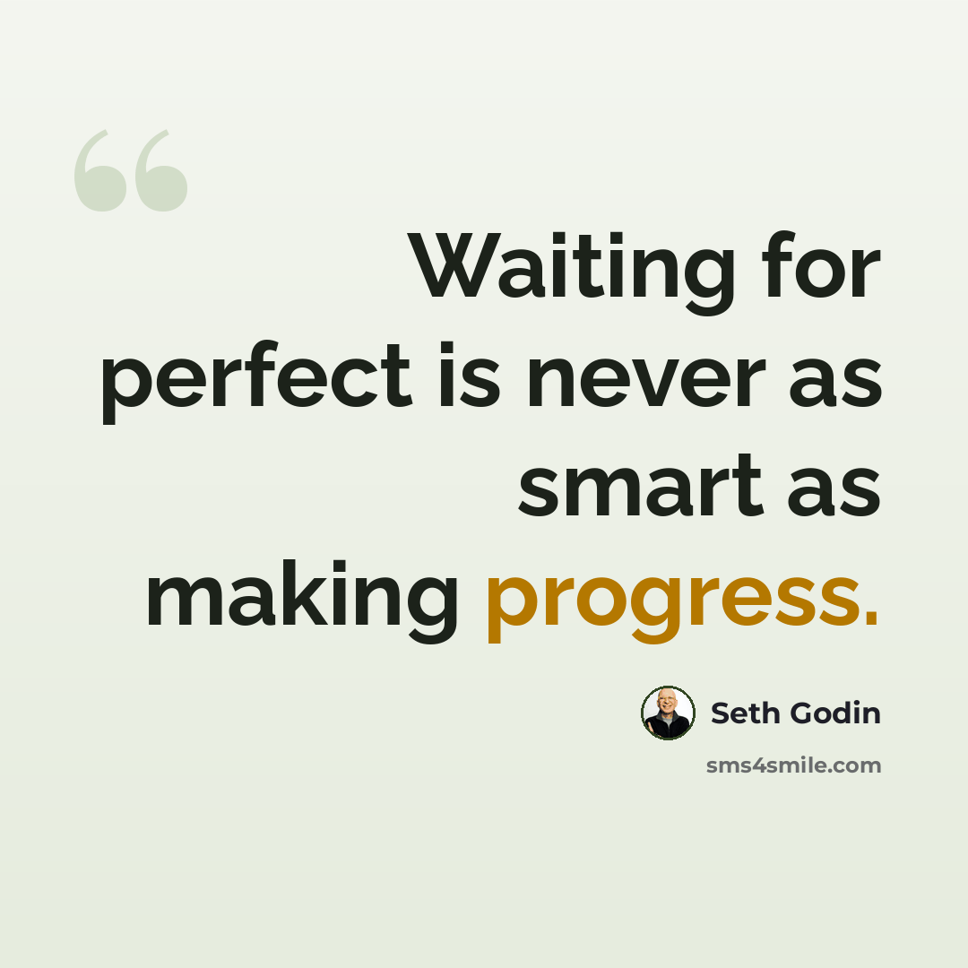 “Waiting for perfect is never as smart as making progress.” quote by Seth Godin