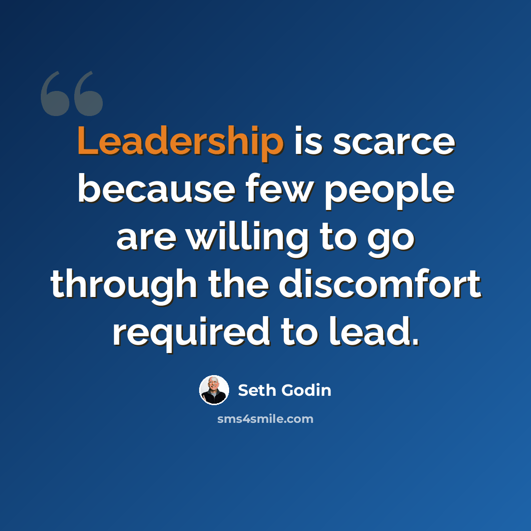“Leadership is scarce because few people are willing to go through the discomfort required to lead.” quote by Seth Godin