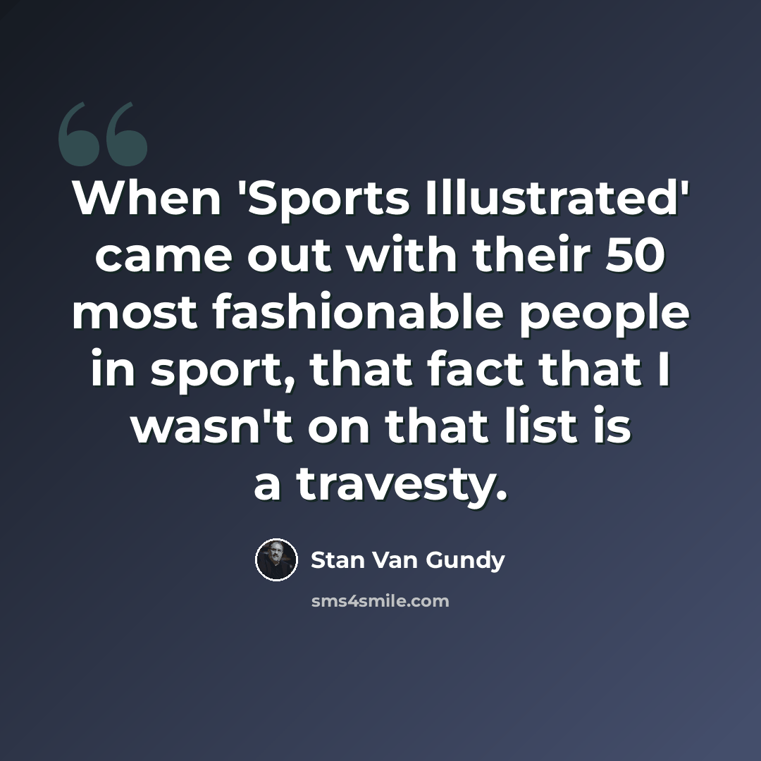 “When 'Sports Illustrated' came out with their 50 most fashionable people in sport, that fact that I wasn't on that list is a travesty.” quote by Stan Van Gundy