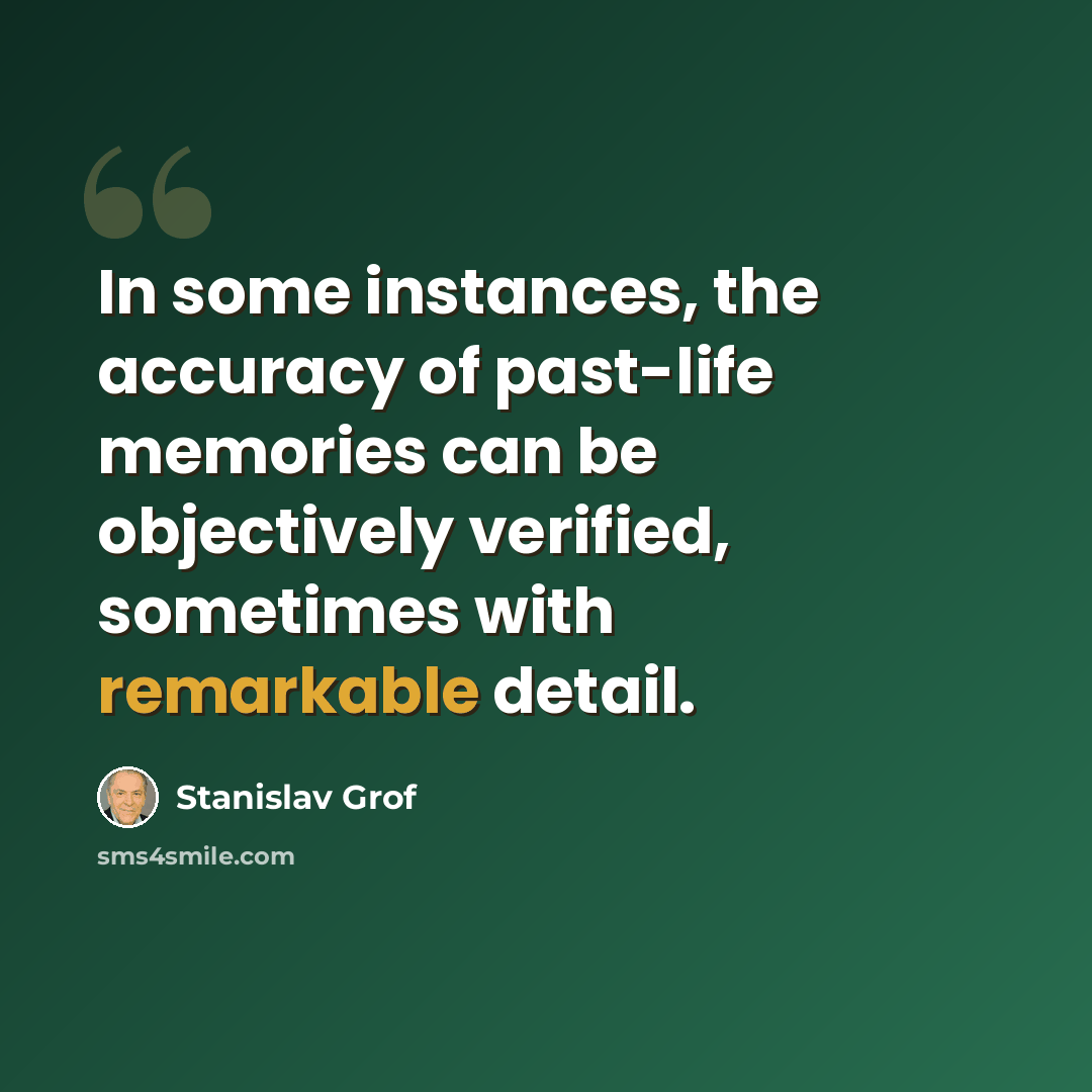 “In some instances, the accuracy of past-life memories can be objectively verified, sometimes with remarkable detail.” quote by Stanislav Grof