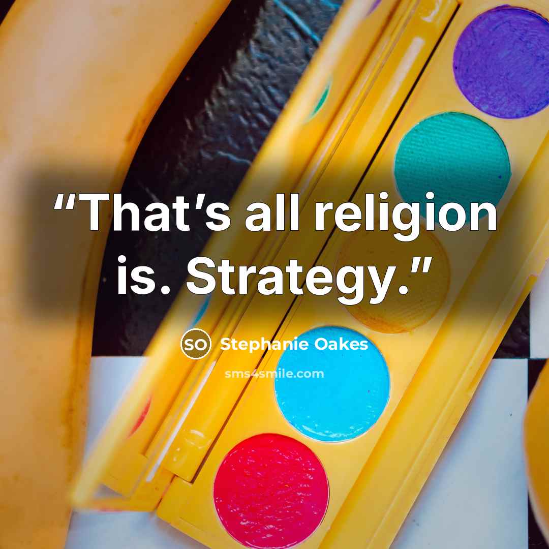 “That’s all religion is. Strategy.” quote by Stephanie Oakes
