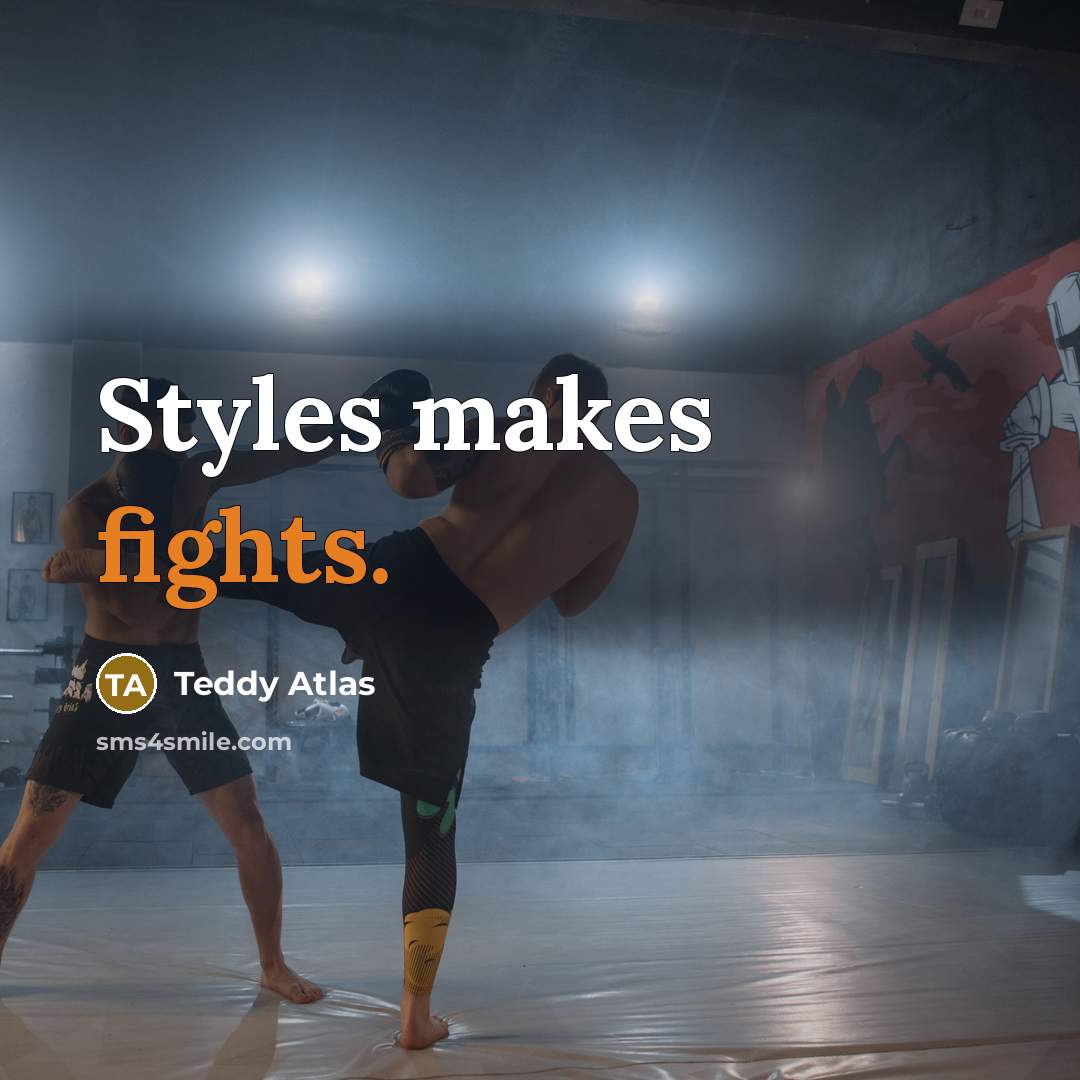 “Styles makes fights.” quote by Teddy Atlas