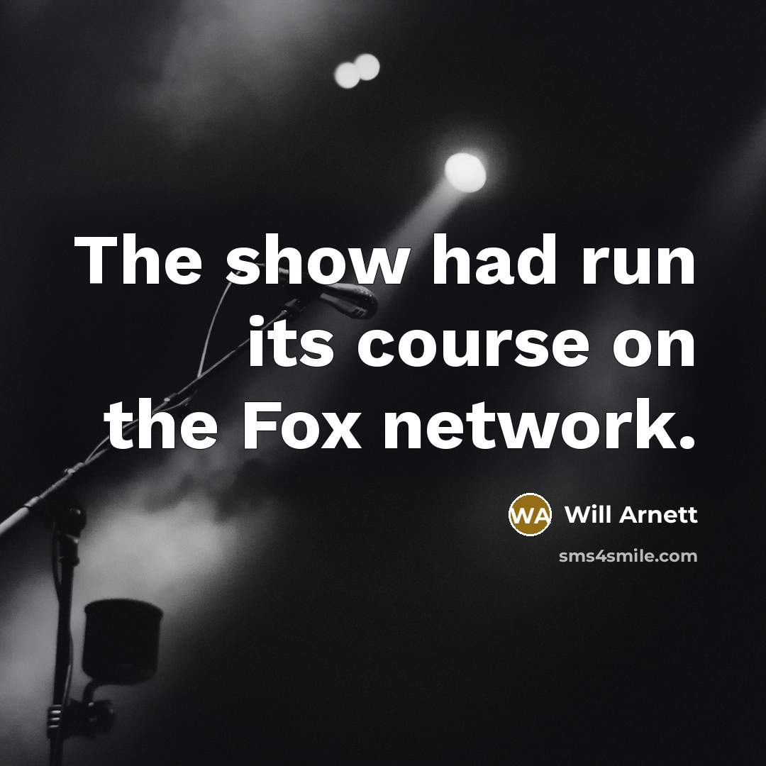 “The show had run its course on the Fox network.” quote by Will Arnett